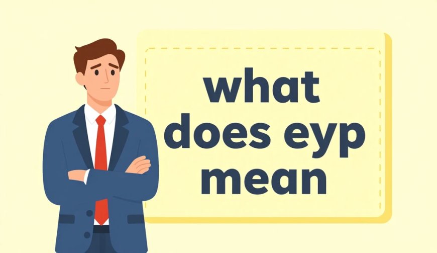Confused About EYP? What Does EYP Mean and Why Everyone Is Using It