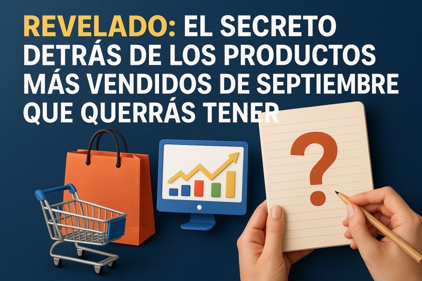 Revelado: El Secreto Detrás de los Productos Más Vendidos de Septiembre que Querrás Tener