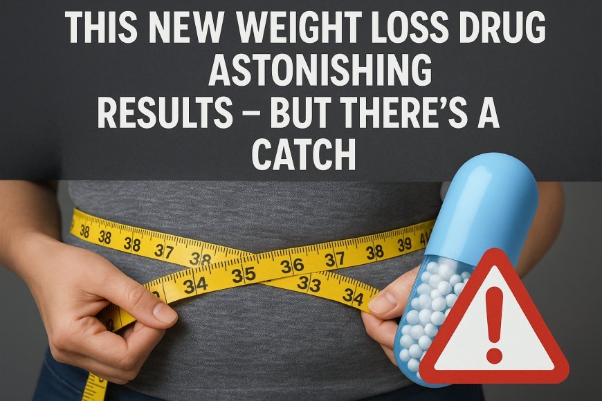 This New Weight Loss Drug Delivers Astonishing Results — But There’s a Catch